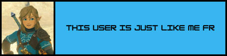 A blue rectangle that has an image on the left of Link in Breath of the Wild. On the right, it says "This user is just like me fr".